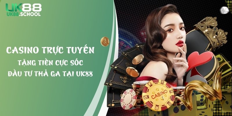 Casino Trực Tuyến Tặng Tiền Cực Sốc, Đầu Tư Thả Ga Tại UK88