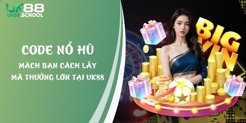 Code Nổ Hũ: Mách Bạn Cách Lấy Mã Thưởng Lớn Tại UK88
